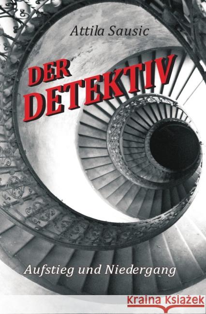 DER DETEKTIV : Aufstieg und Niedergang - ein literarischer Streifzug Sausic, Attila 9783844249200