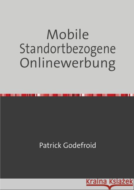 Mobile Standortbezogene Onlinewerbung : als kommunikationspolitisches Instrument im stationären Einzelhandel: Eine empirische Untersuchung situativer Einflussfaktoren Godefroid, Patrick 9783844250220 epubli