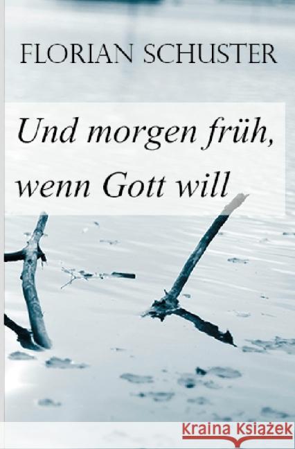 Und morgen früh, wenn Gott will Schuster, Florian 9783844250565 epubli