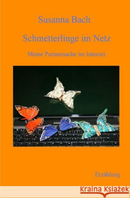 Schmetterlinge im Netz : Meine Partnersuche im Internet Bach, Susanna 9783844251487