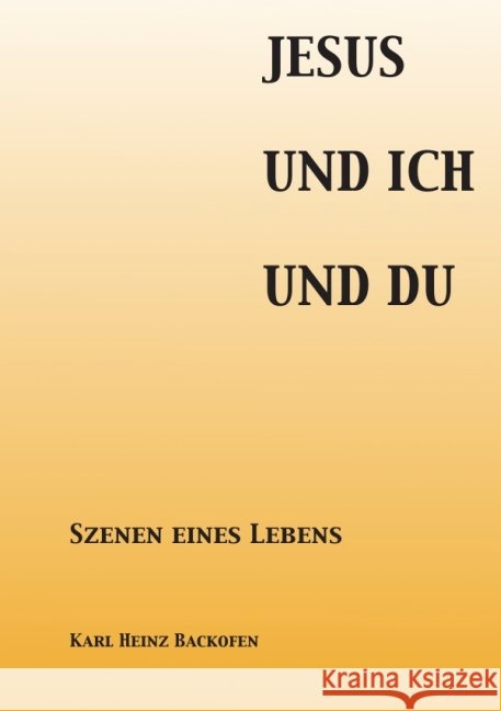 Jesus Und Ich Und Du Backofen, Karl Heinz 9783844254228 epubli