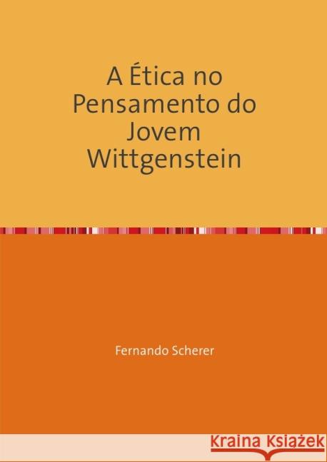 A Ética no Pensamento do Jovem Wittgenstein Scherer, Fernando 9783844258660