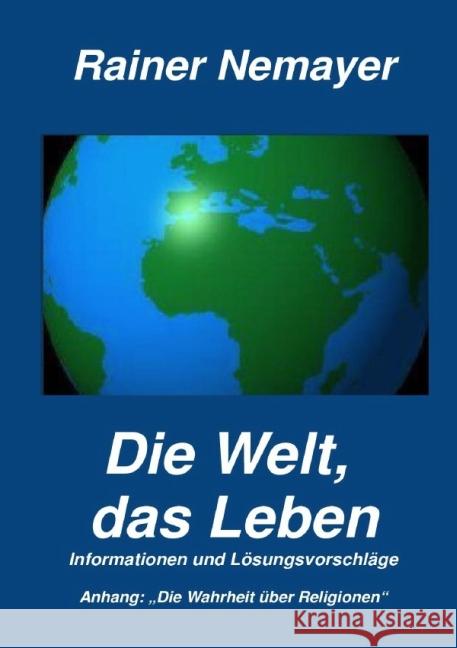 Die Welt, das Leben : Informationen und Lösungsvorschläge Nemayer, Rainer 9783844259421