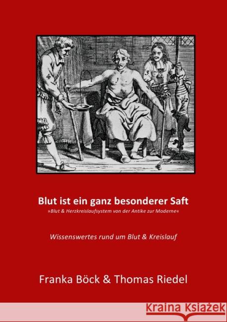 Blut ist ein ganz besonderer Saft : Blut & Kreislaufsystem von der Antike zur Moderne Riedel, Thomas; Böck, Franka 9783844261844 epubli