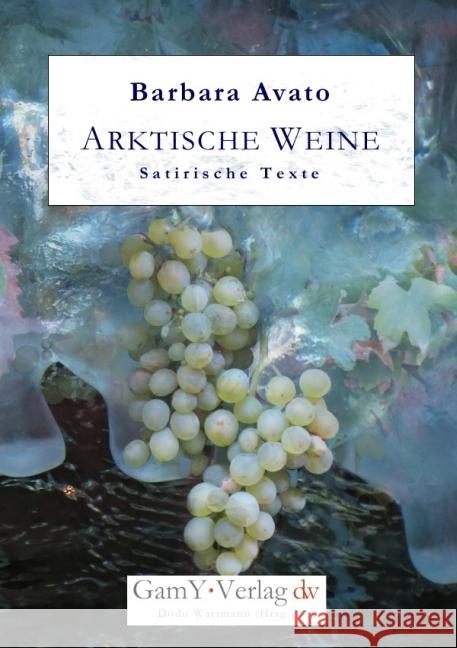 Arktische Weine. Satirische Texte : Satirische Texte Avato, Barbara 9783844262742