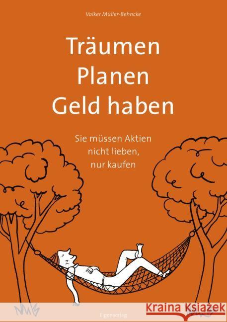 Traumen. Planen. Geld haben. : Sie müssen Aktien nicht lieben, nur kaufen Müller-Behncke, Volker 9783844265293