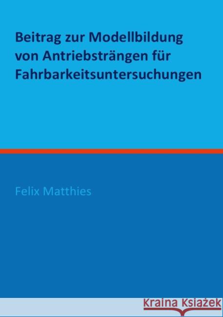 Beitrag zur Modellbildung von Antriebsträngen für Fahrbarkeitsuntersuchungen Matthies, Felix 9783844267044