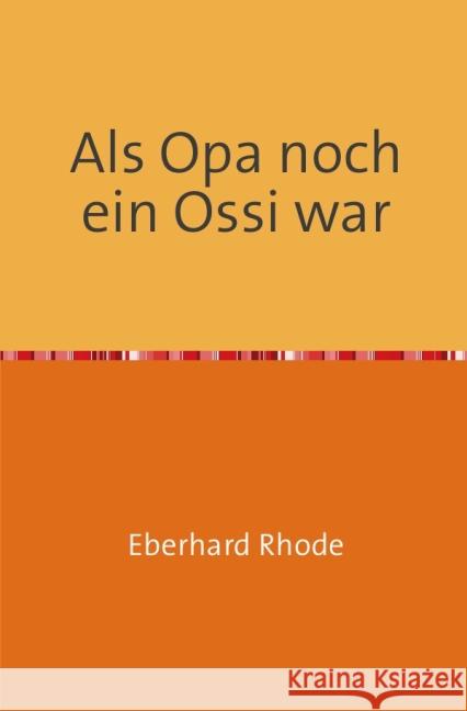 Als Opa noch ein Ossi war : Schmunzelgeschichten aus der KONSUM- und HO-Zeit Rhode, Eberhard 9783844268065