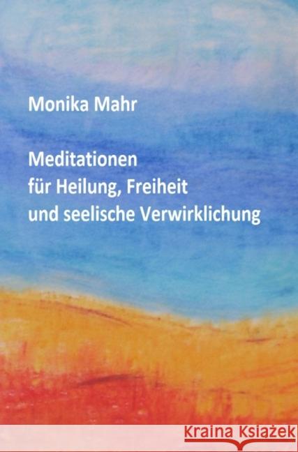 Meditationen für Heilung, Freiheit und seelische Verwirklichung Mahr, Monika 9783844269109