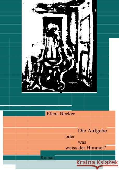 Die Aufgabe oder was weiss der Himmel? : Roman Hagl-Becker, Elena Maria 9783844270365