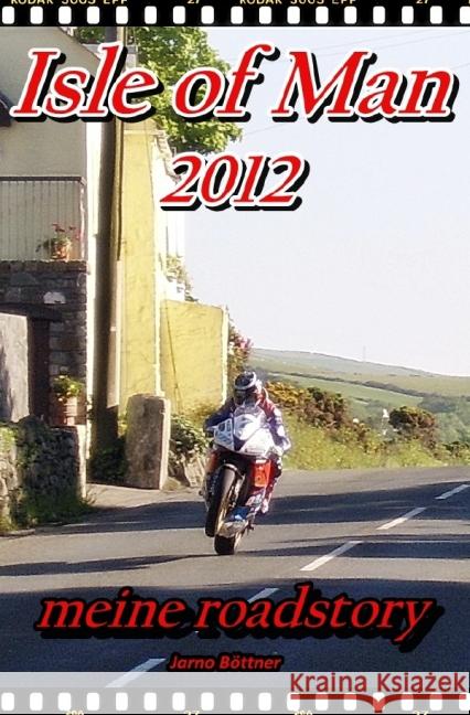 ISLE OF MAN 2012 - meine roadstory Böttner, Jarno 9783844271881