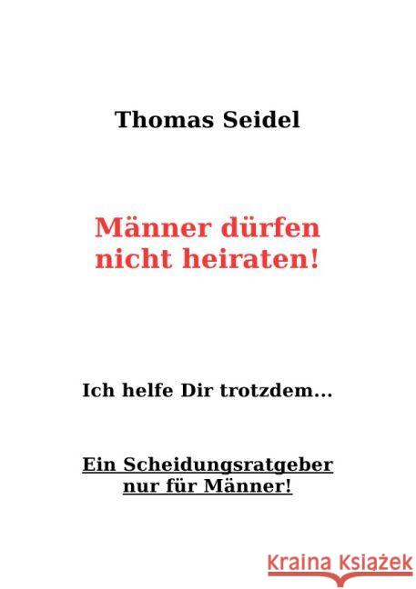 Männer dürfen nicht heiraten : Ein Scheidungsratgeber für Männer Seidel, Thomas 9783844272246