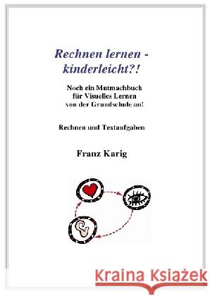 Rechnen lernen - kinderleicht?! : Noch ein Mutmachbuch für Visuelles Lernen von der Grundschule an! Rechnen und Textaufgaben Karig, Franz 9783844273694 epubli