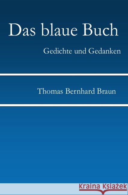 Das blaue Buch : Gedichte in Zeiten des menschlichen Klimawandels Braun, Thomas Bernhard 9783844278439