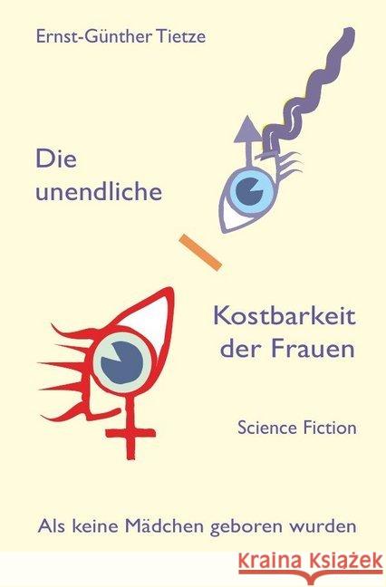 Die unendliche Kostbarkeit der Frauen : Als keine Mädchen geboren wurden Tietze, Ernst-Günther 9783844282139