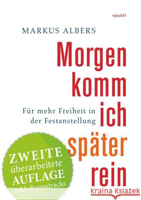 Morgen komm ich später rein - Für mehr Freiheit in der Festanstellung : Zweite überarbeitete Auflage mit Bonustracks Albers, Markus 9783844282511