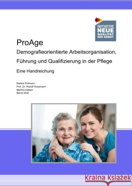 Publikation ProAge : Demografieorientierte Arbeitsorganisation, Führung und Qualifizierung in der Pflege Wolf, Bernd 9783844282528