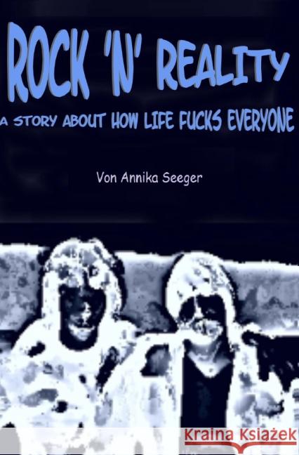 Rock 'N' Reality : A Story About How Life Fucks Everyone Seeger, Annika 9783844283181