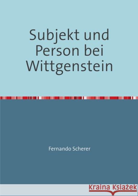 Subjekt und Person bei Wittgenstein Scherer, Fernando 9783844290967 epubli