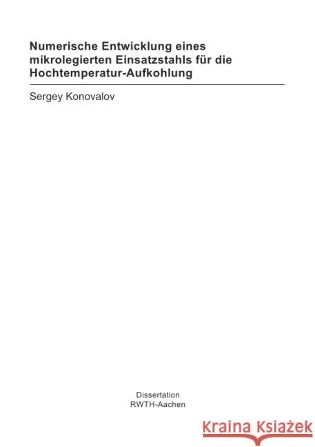 Numerische Entwicklung eines mikrolegierten Einsatzstahls für die Hochtemperatur-Aufkohlung Konovalov, Sergey 9783844291087