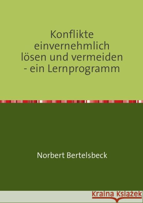 Konflikte einvernehmlich lösen und vermeiden - ein Lernprogramm Bertelsbeck, Norbert 9783844294651