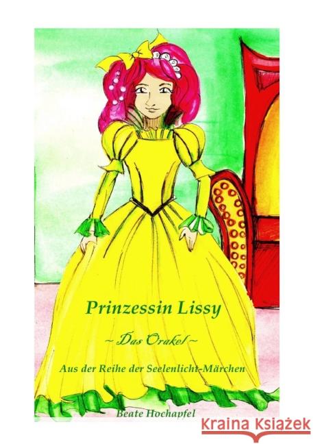 Prinzessin Lissy ~ Das Orakel ~ : Aus der Reihe der Seelenlicht-Märchen Hochapfel, Beate 9783844299991 epubli