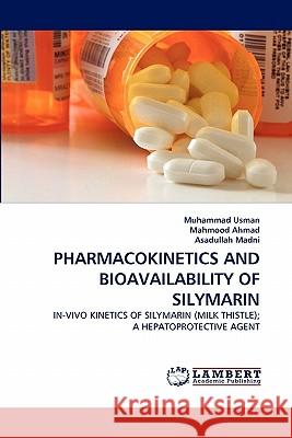 Pharmacokinetics and Bioavailability of Silymarin Muhammad Usman (Shaheed Zulfikar Ali Bhutto Institute of Science and Technology Pakistan), Mahmood Ahmad, Asadullah Madn 9783844300048