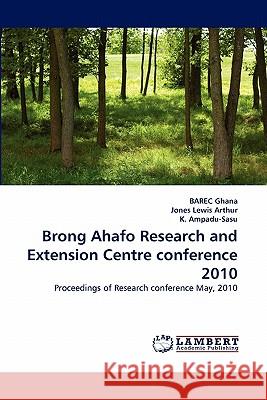 Brong Ahafo Research and Extension Centre Conference 2010 Barec Ghana, Jones Lewis Arthur, K Ampadu-Sasu 9783844300208 LAP Lambert Academic Publishing