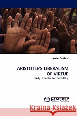 Aristotle's Liberalism of Virtue Jenifer Cartland 9783844300697