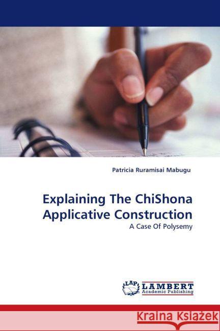 Explaining The ChiShona Applicative Construction : A Case Of Polysemy Mabugu, Patricia Ruramisai 9783844301199 LAP Lambert Academic Publishing