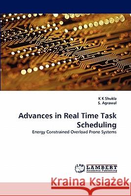 Advances in Real Time Task Scheduling K K Shukla (Banaras Hindu University Varanasi India), S Agrawal 9783844301427 LAP Lambert Academic Publishing