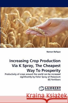 Increasing Crop Production Via K Spray, The Cheapest Way To Prosperity Rafique, Noman 9783844301656