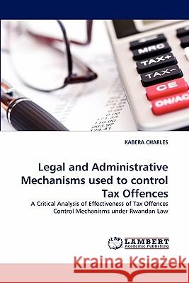 Legal and Administrative Mechanisms used to control Tax Offences Kabera Charles 9783844301793 LAP Lambert Academic Publishing