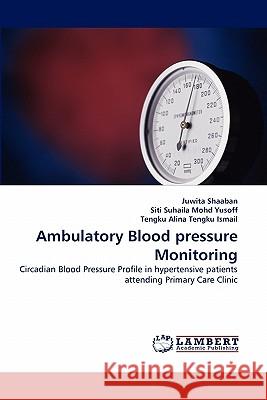Ambulatory Blood pressure Monitoring Juwita Shaaban, Siti Suhaila Mohd Yusoff, Tengku Alina Tengku Ismail 9783844302011