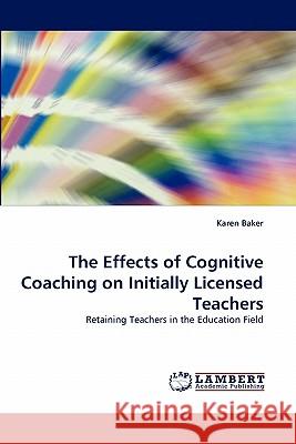 The Effects of Cognitive Coaching on Initially Licensed Teachers Karen Baker 9783844302141 LAP Lambert Academic Publishing