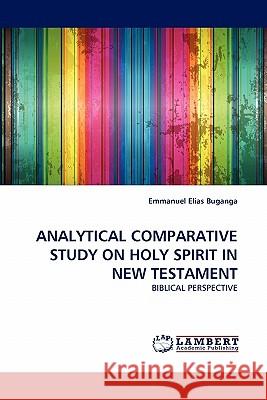 Analytical Comparative Study on Holy Spirit in New Testament Emmanuel Elias Buganga 9783844302172 LAP Lambert Academic Publishing