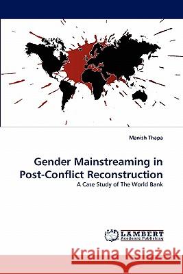 Gender Mainstreaming in Post-Conflict Reconstruction Manish Thapa 9783844302318