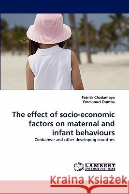 The effect of socio-economic factors on maternal and infant behaviours Patrick Chadamoyo, Emmanuel Dumbu 9783844302677 LAP Lambert Academic Publishing