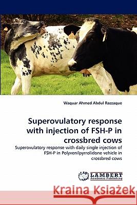 Superovulatory response with injection of FSH-P in crossbred cows Waquar Ahmed Abdul Razzaque 9783844303445