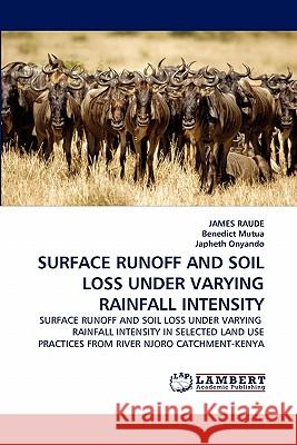 Surface Runoff and Soil Loss Under Varying Rainfall Intensity James Raude, Benedict Mutua, Japheth Onyando 9783844303568
