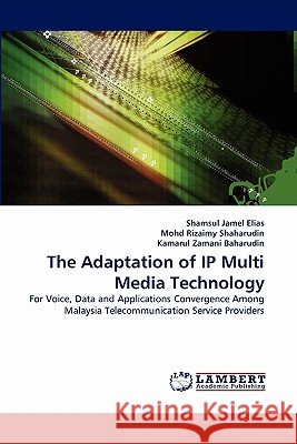 The Adaptation of IP Multi Media Technology Shamsul Jamel Elias, Mohd Rizaimy Shaharudin, Kamarul Zamani Baharudin 9783844303803