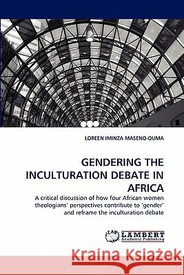 Gendering the Inculturation Debate in Africa Loreen Iminza Maseno-Ouma 9783844304107 LAP Lambert Academic Publishing