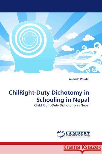 ChilRight-Duty Dichotomy in Schooling in Nepal : Child Right-Duty Dichotomy in Nepal Paudel, Ananda 9783844304657