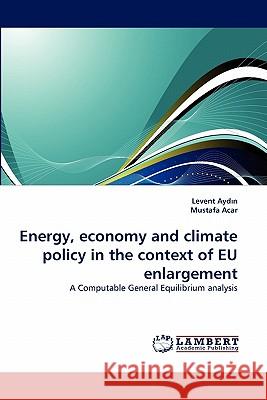 Energy, Economy and Climate Policy in the Context of Eu Enlargement Levent Ayd N, Mustafa Acar 9783844304671