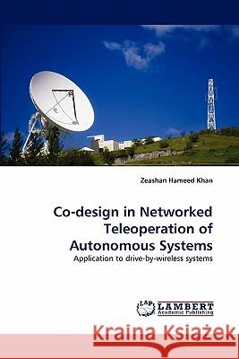 Co-Design in Networked Teleoperation of Autonomous Systems Zeashan Hameed Khan 9783844304718 LAP Lambert Academic Publishing