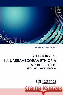 A History of Iluuabbaabooraa Ethiopia CA. 1889 - 1991 Yasin Mohammed Ruffo 9783844304848 LAP Lambert Academic Publishing