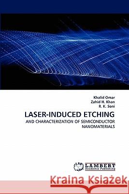 Laser-Induced Etching Khalid Omar, Zahid H Khan, R K Soni 9783844305098 LAP Lambert Academic Publishing