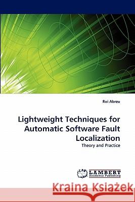 Lightweight Techniques for Automatic Software Fault Localization Rui Abreu (Univ of Porto Portugal) 9783844305289 LAP Lambert Academic Publishing