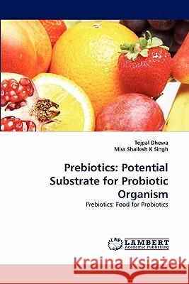 Prebiotics: Potential Substrate for Probiotic Organism Tejpal Dhewa, Miss Shailesh K 9783844305388