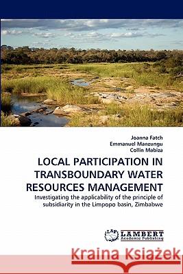 Local Participation in Transboundary Water Resources Management Joanna Fatch, Emmanuel Manzungu, Collin Mabiza 9783844305524